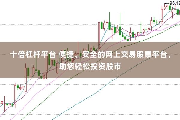 十倍杠杆平台 便捷、安全的网上交易股票平台，助您轻松投资股市
