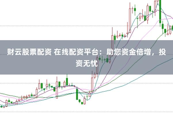 财云股票配资 在线配资平台：助您资金倍增，投资无忧