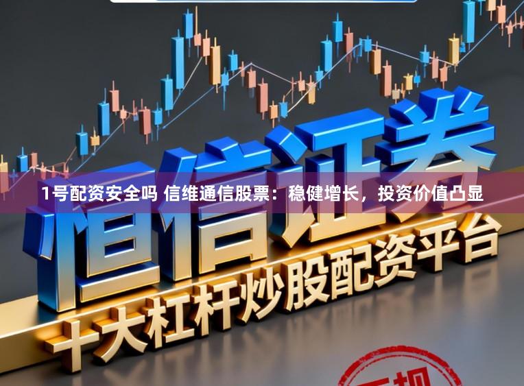 1号配资安全吗 信维通信股票：稳健增长，投资价值凸显
