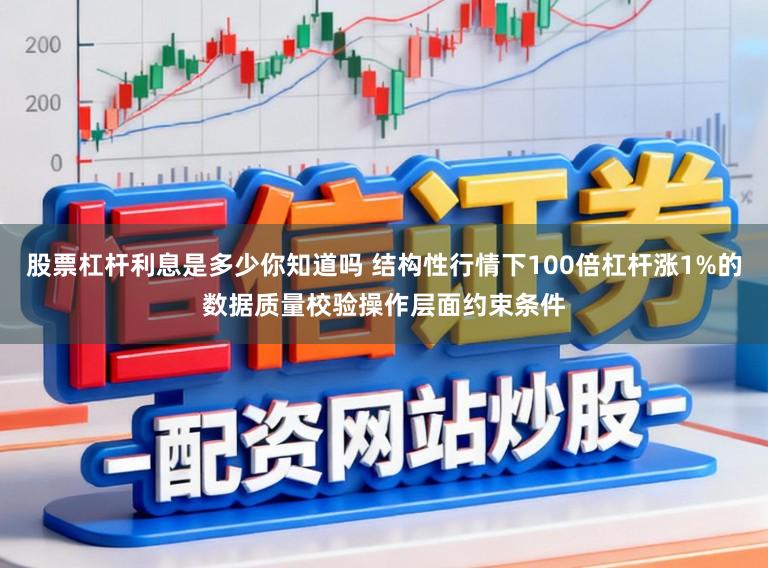 股票杠杆利息是多少你知道吗 结构性行情下100倍杠杆涨1%的数据质量校验操作层面约束条件