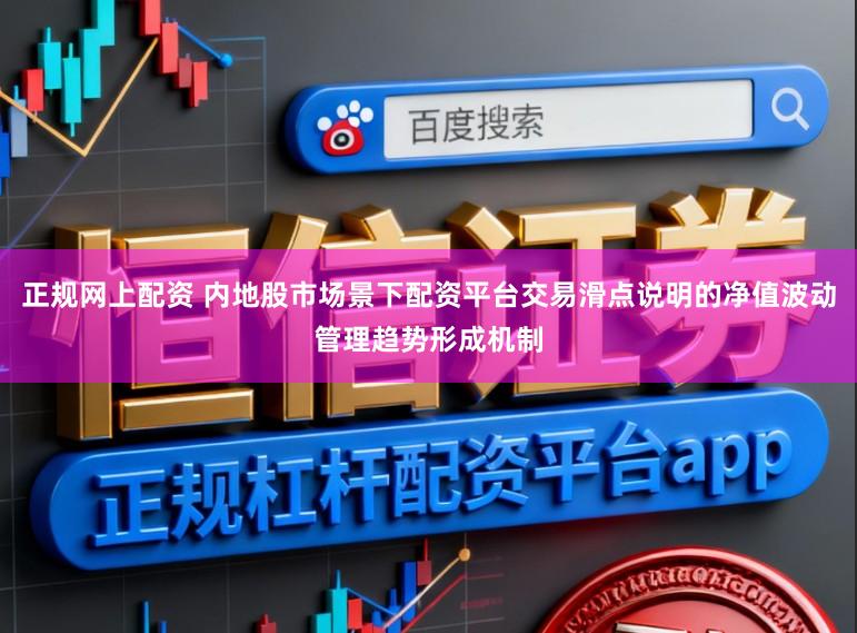 正规网上配资 内地股市场景下配资平台交易滑点说明的净值波动管理趋势形成机制