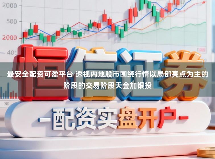 最安全配资可盈平台 透视内地股市围绕行情以局部亮点为主的阶段的交易阶段天金加银投