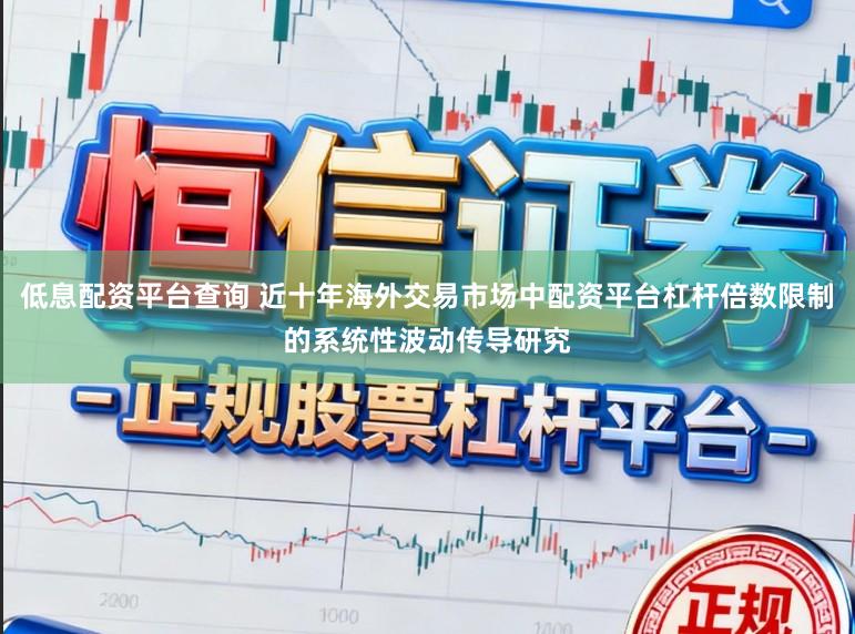 低息配资平台查询 近十年海外交易市场中配资平台杠杆倍数限制的系统性波动传导研究