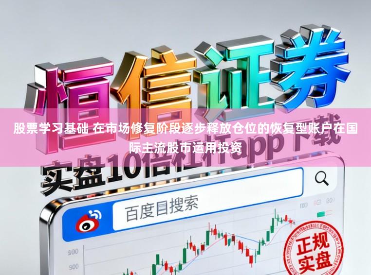 股票学习基础 在市场修复阶段逐步释放仓位的恢复型账户在国际主流股市运用投资