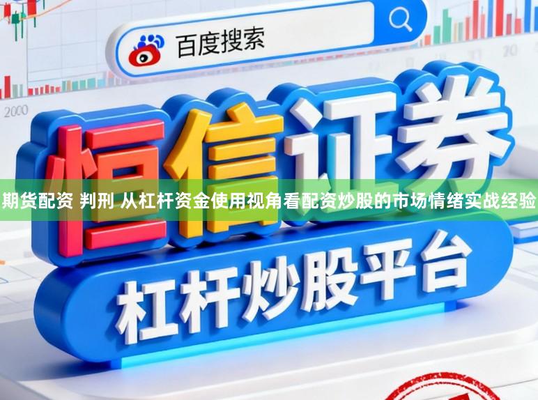 期货配资 判刑 从杠杆资金使用视角看配资炒股的市场情绪实战经验