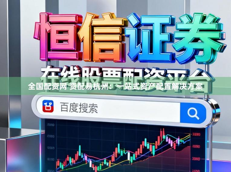 全国配资网 资配易杭州：一站式资产配置解决方案