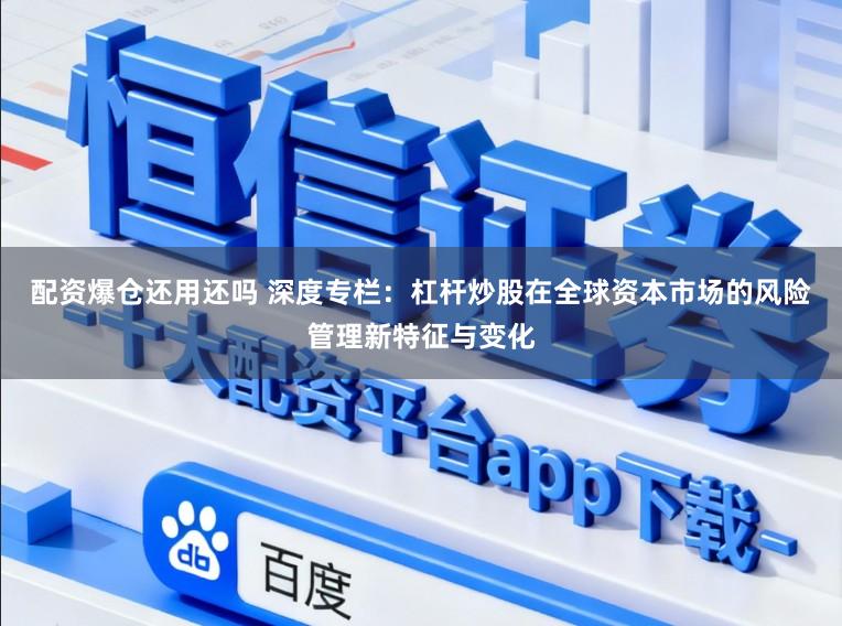 配资爆仓还用还吗 深度专栏：杠杆炒股在全球资本市场的风险管理新特征与变化