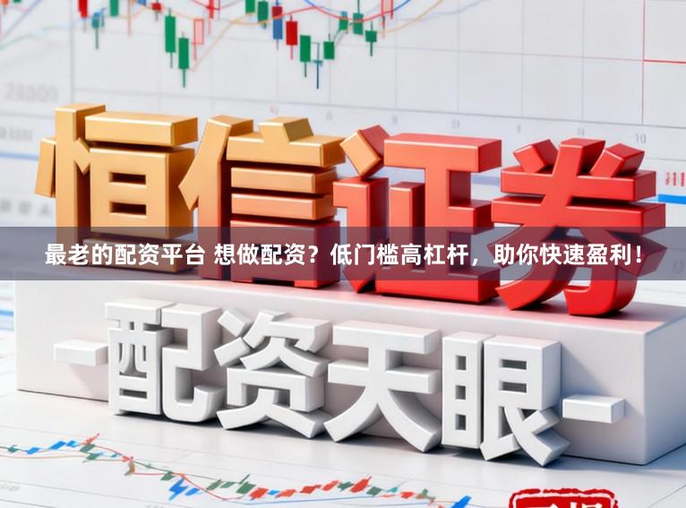 最老的配资平台 想做配资？低门槛高杠杆，助你快速盈利！