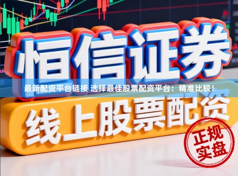 最新配资平台链接 选择最佳股票配资平台：精准比较！