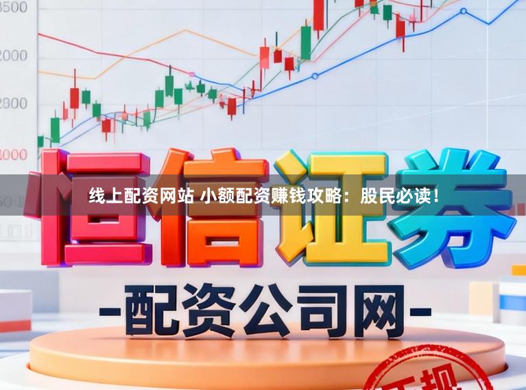 线上配资网站 小额配资赚钱攻略：股民必读！