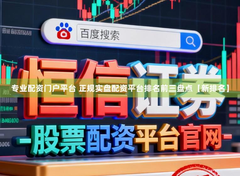 专业配资门户平台 正规实盘配资平台排名前三盘点【新排名】