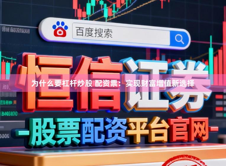 为什么要杠杆炒股 配资票：实现财富增值新选择